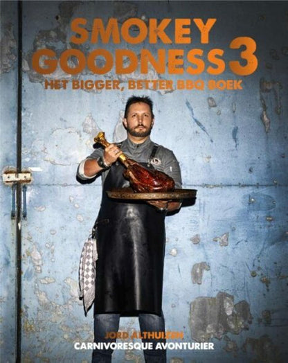 Smokey Goodness 3 - Het bigger, better BBQ Boek - Jord Althuizen - BBQ Recepten - Culinaire Inspiratie voor Barbecueën